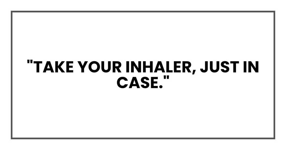 "Take your inhaler, just in case."