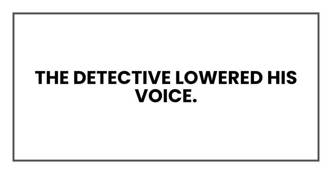 The detective lowered his voice.