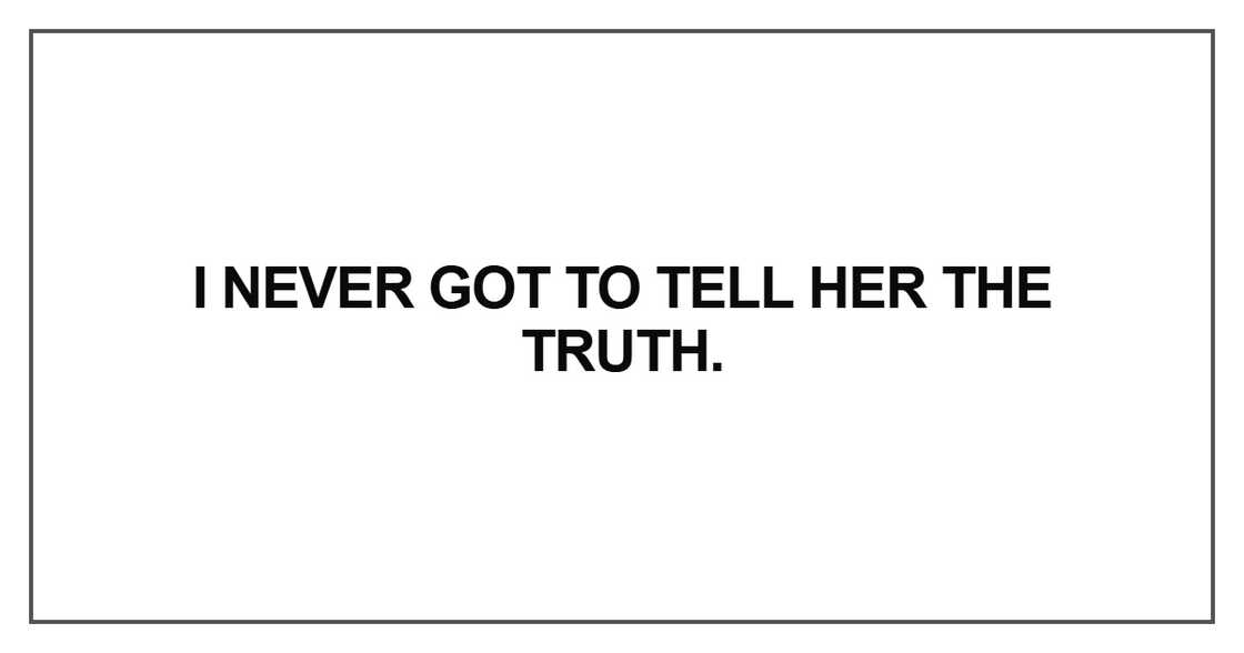 I never got to tell her the truth