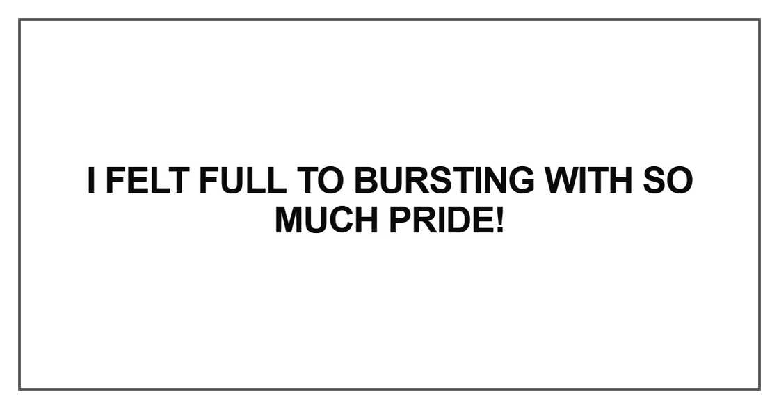 I felt full to bursting