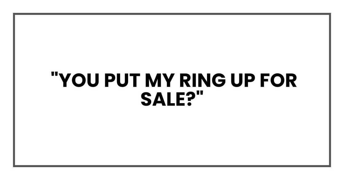 You put my ring up for sale? You put my ring up for sale?