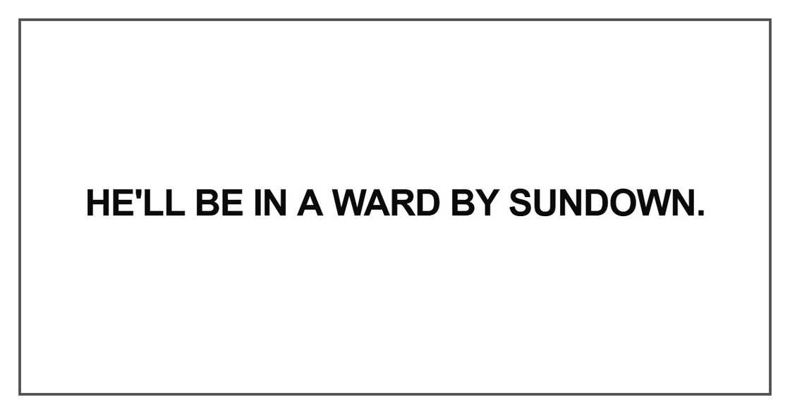 He'll be in a ward by sundown