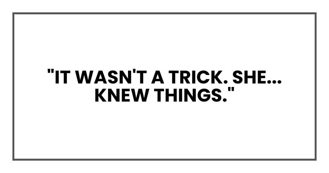 "It wasn't a trick. She... knew things."