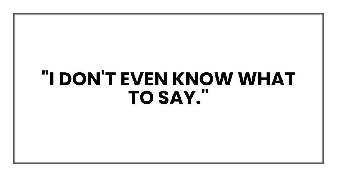 "I don't even know what to say," "I don't even know what to say,"