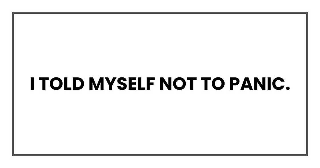 I told myself not to panic. I told myself not to panic.