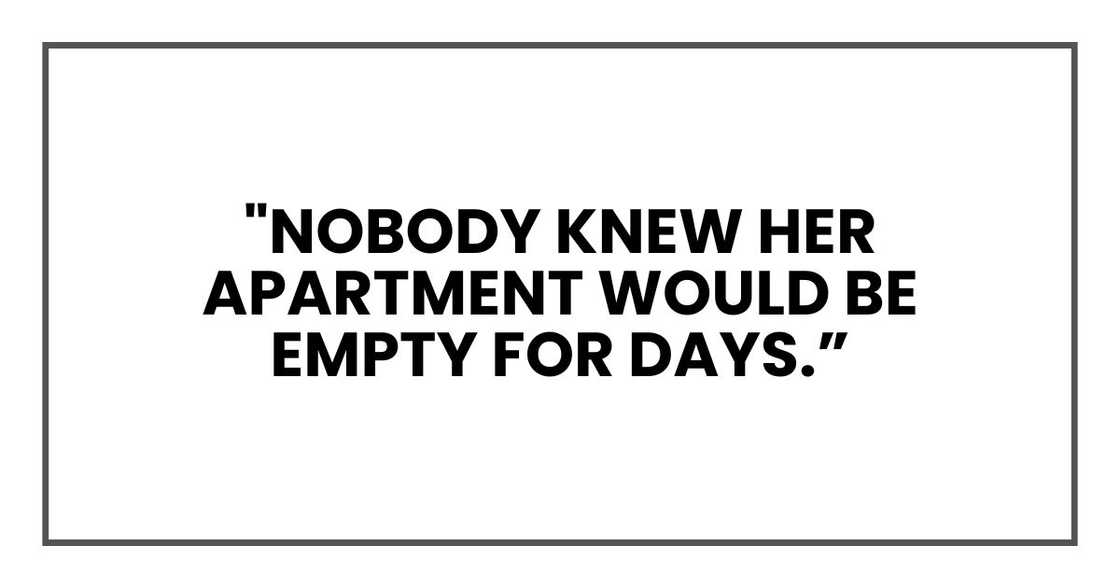"Nobody knew her apartment would be empty for days.