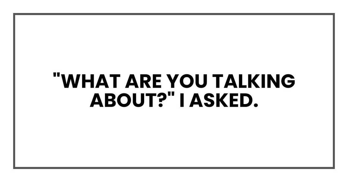 "What are you talking about?" I asked.