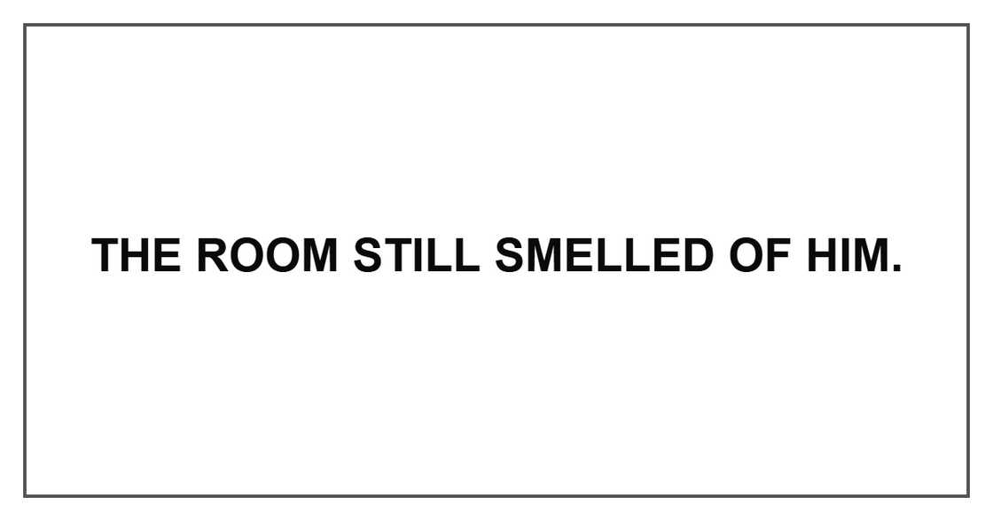 The room still smelled of him. The room still smelled of him.