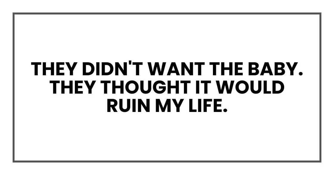 They didn't want the baby. They thought it would ruin my life.