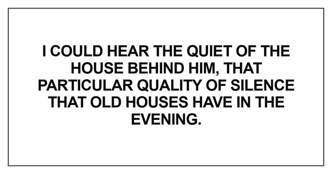 I could hear the quiet of the house