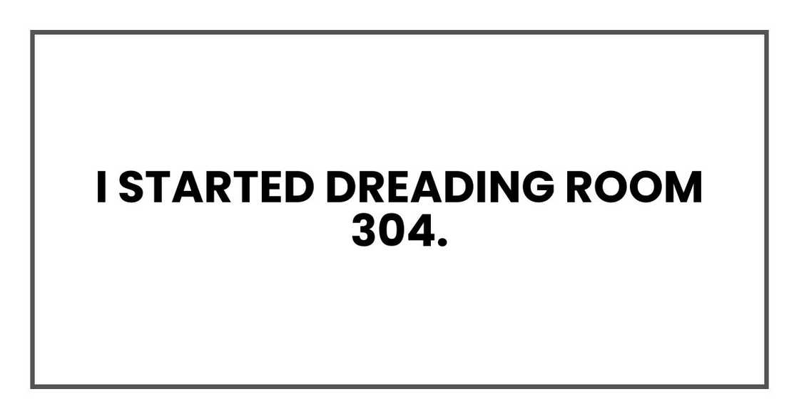 I started dreading Room 304.