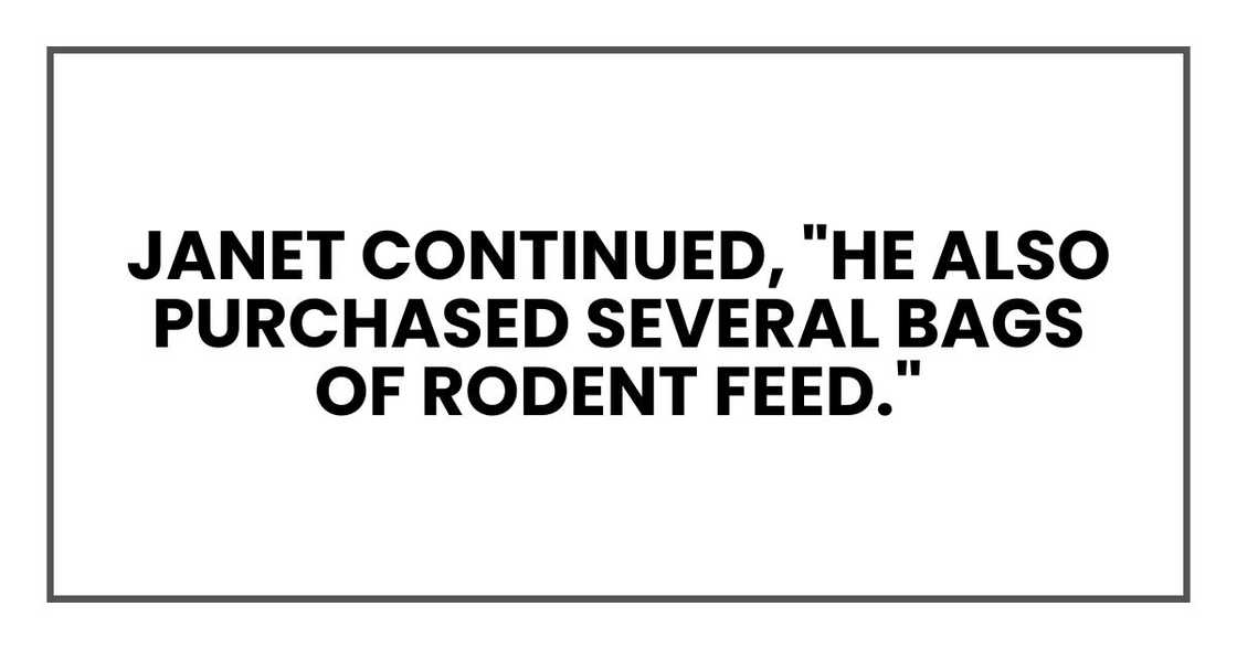 Janet continued, "He also purchased several bags of rodent feed." Janet continued, "He also purchased several bags of rodent feed."