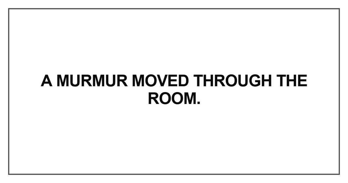 A murmur moved through the room