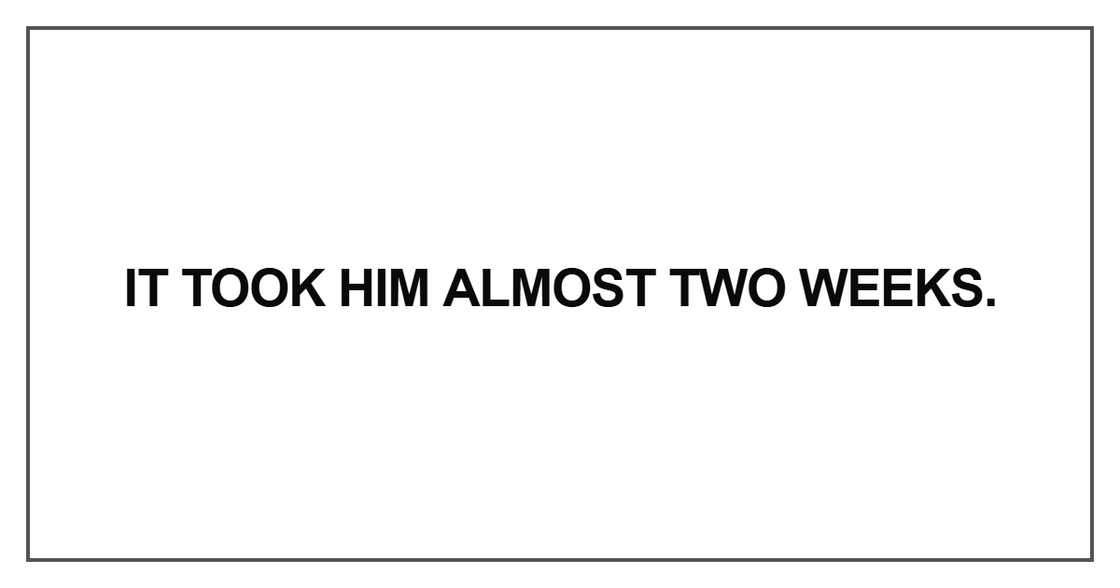 It took him almost two weeks