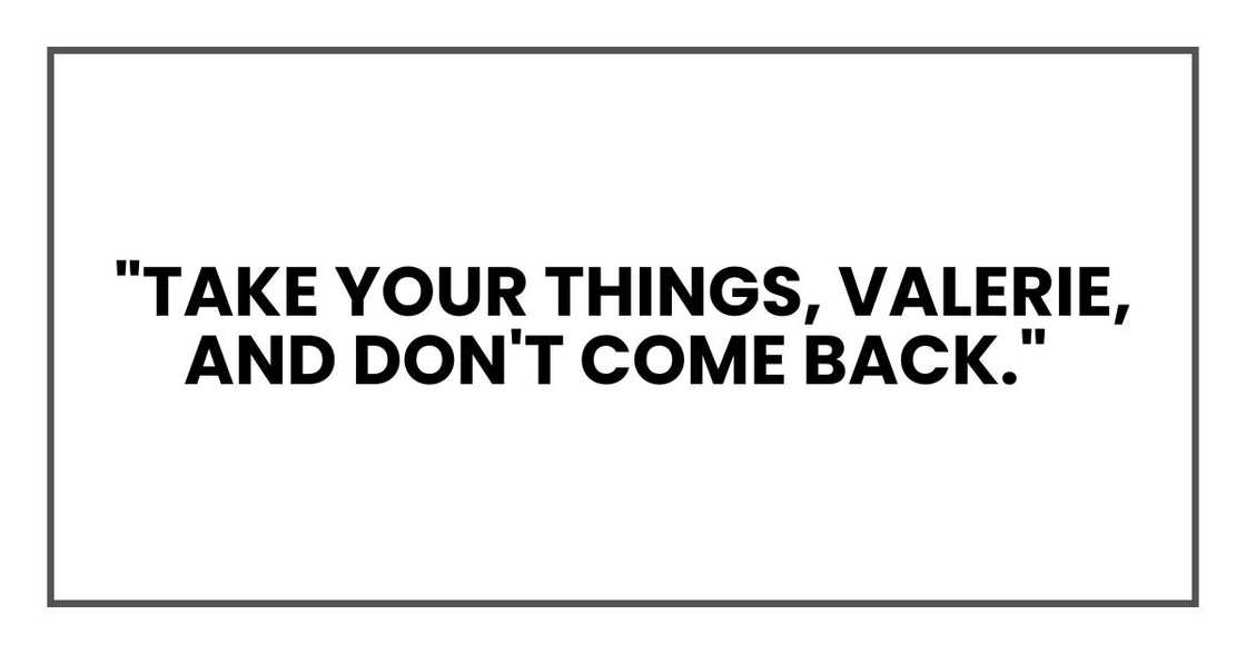 "Take your things, Valerie, and don't come back," she said.