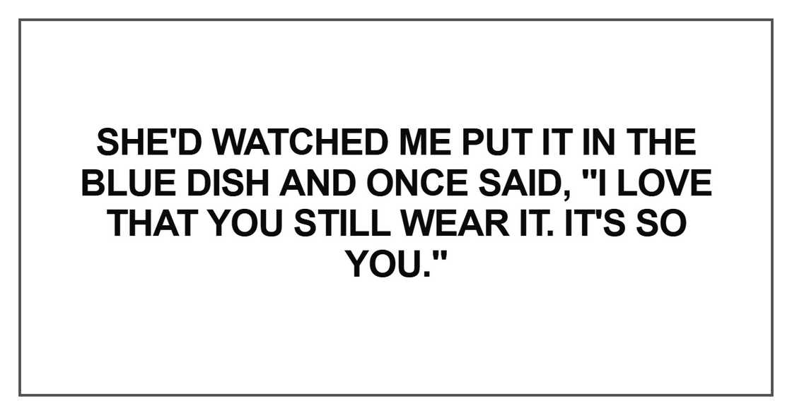 She'd watched me put it in the blue dish and once said She'd watched me put it in the blue dish and once said