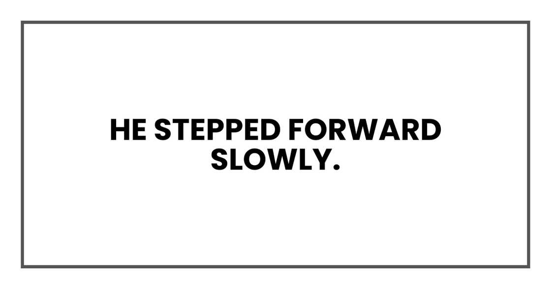 He stepped forward slowly.