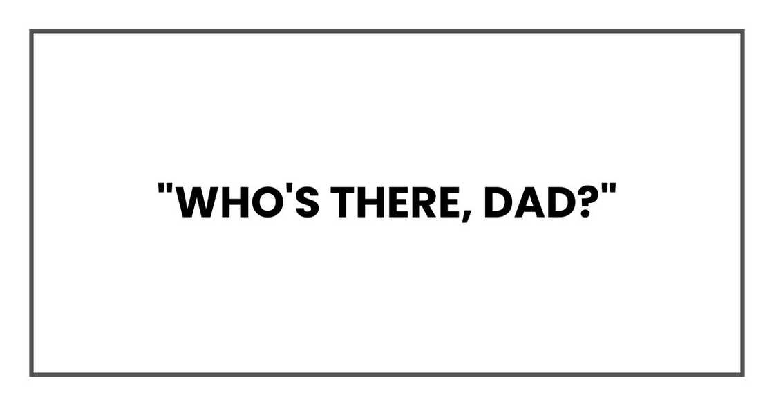 "Who's there, Dad?" "Who's there, Dad?"