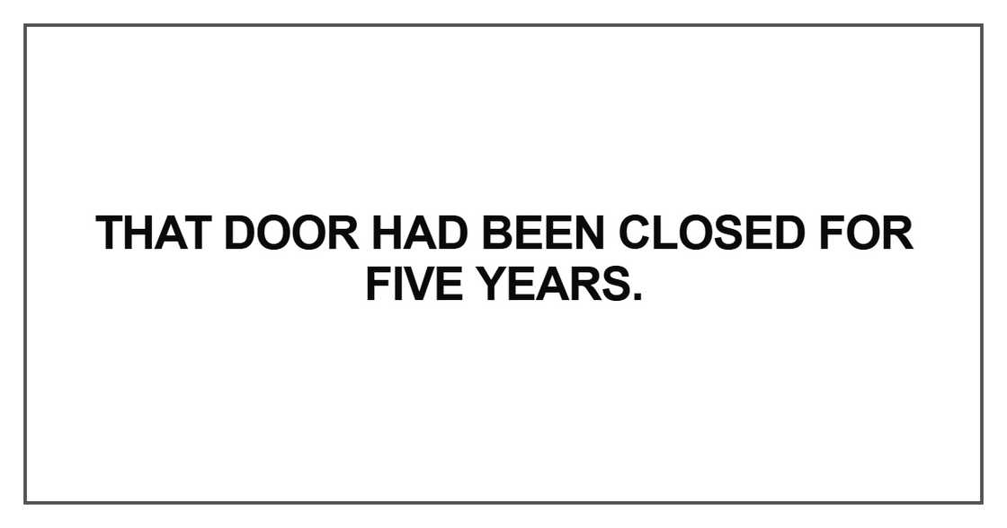 That door had been closed for five years That door had been closed for five years