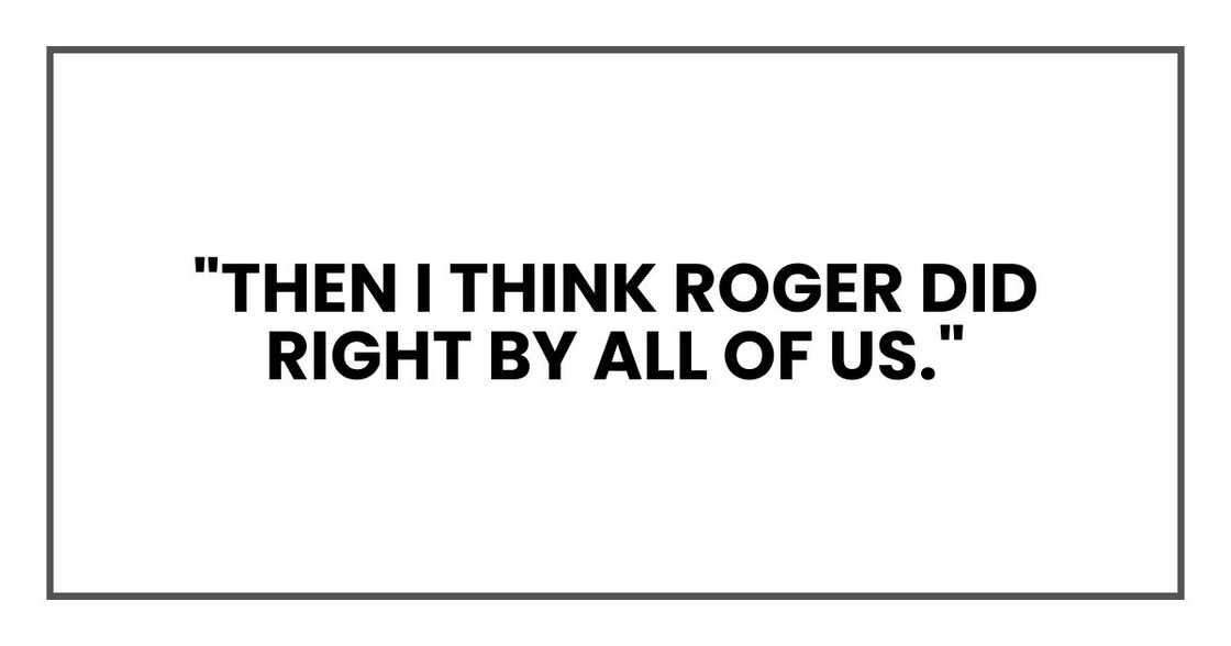 "Then I think Roger did right by all of us."