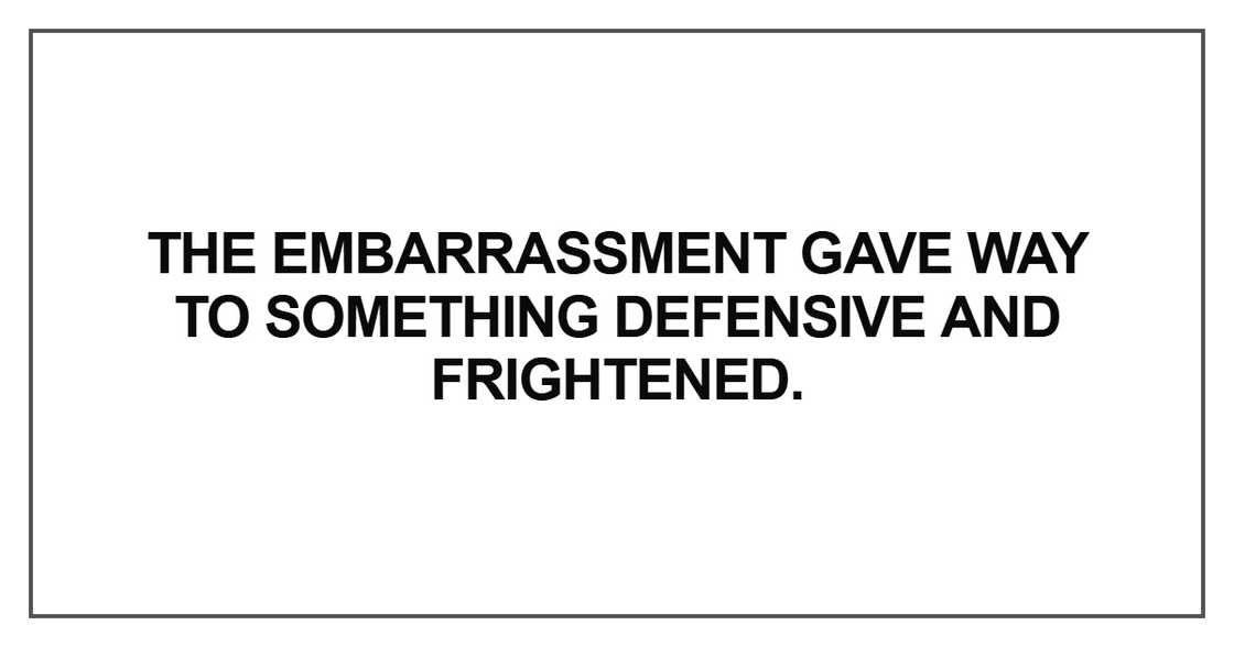 The embarrassment gave way to something defensive