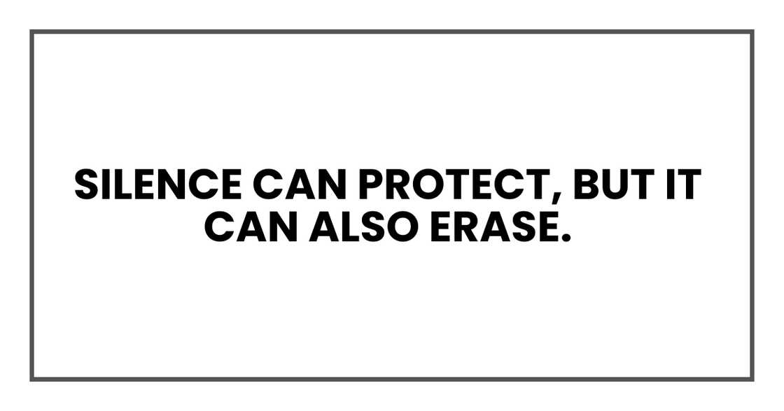 Silence can protect, but it can also erase.