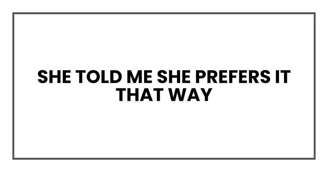 She told me she prefers it that way She told me she prefers it that way