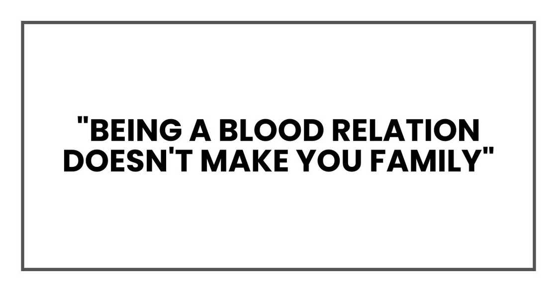 "Being a blood relation doesn't make you family"
