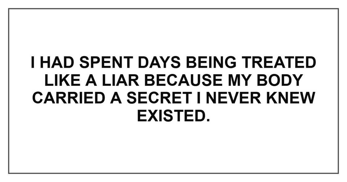 I had spent days being treated like a liar because my body carried a secret I never knew existed.