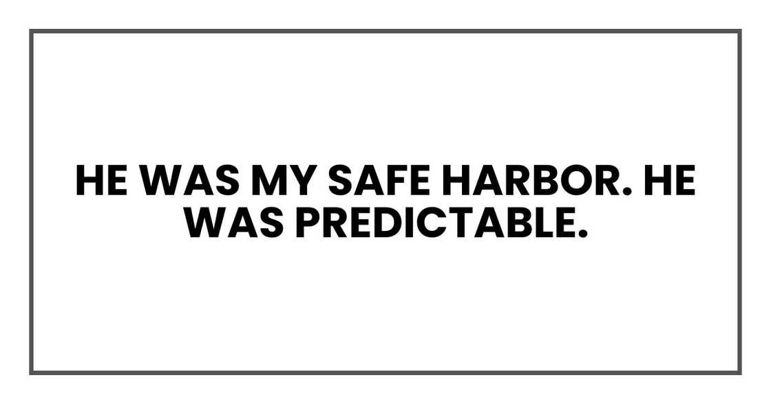 He was my safe harbor. He was predictable.