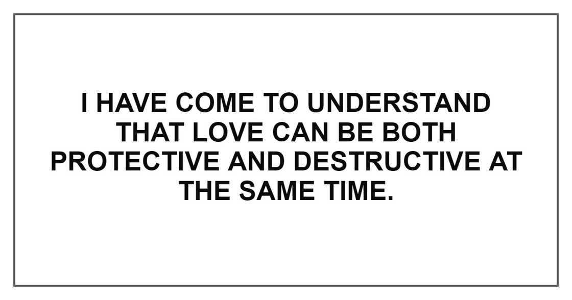 LOVE CAN BE BOTH PROTECTIVE AND DESTRUCTIVE