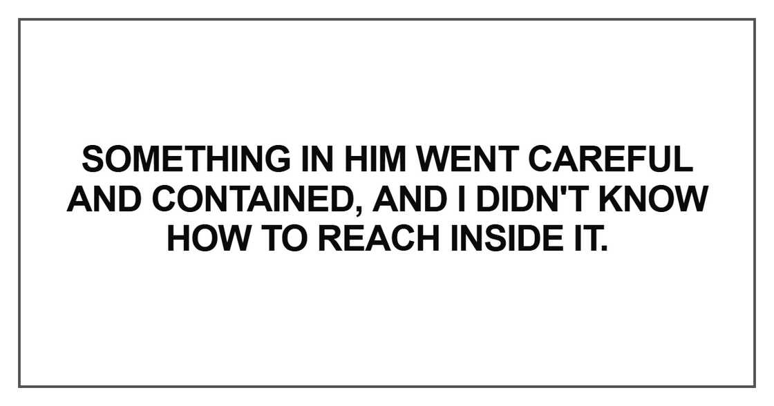 Something in him went careful