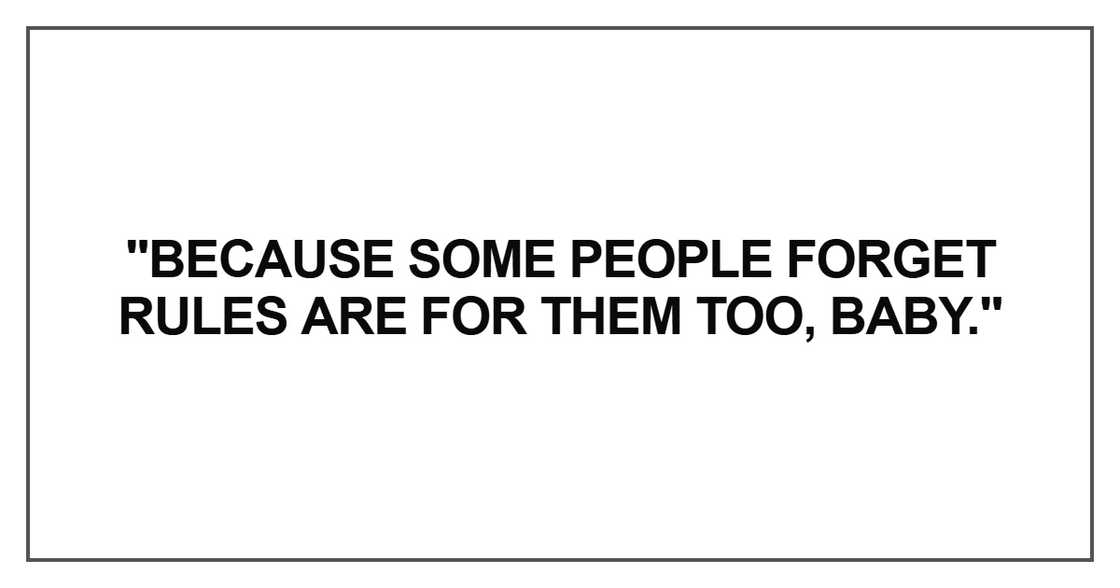 Because some people forget rules are for them too Because some people forget rules are for them too
