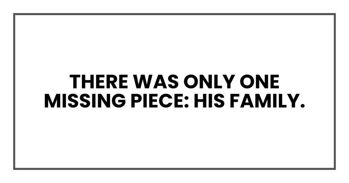 There was only one missing piece: his family.