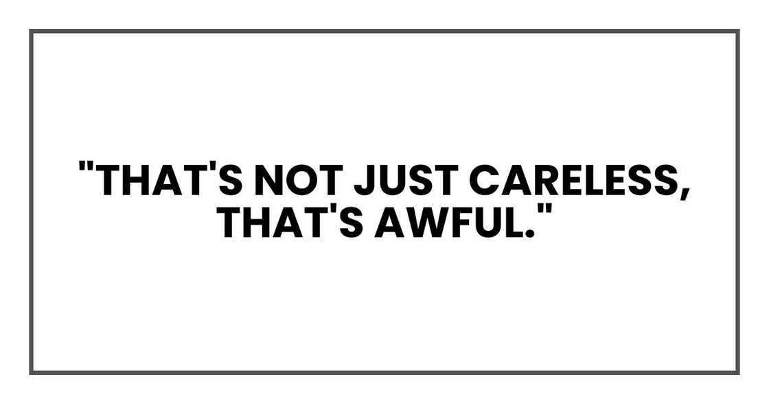 "That's not just careless, that's awful." "That's not just careless, that's awful."