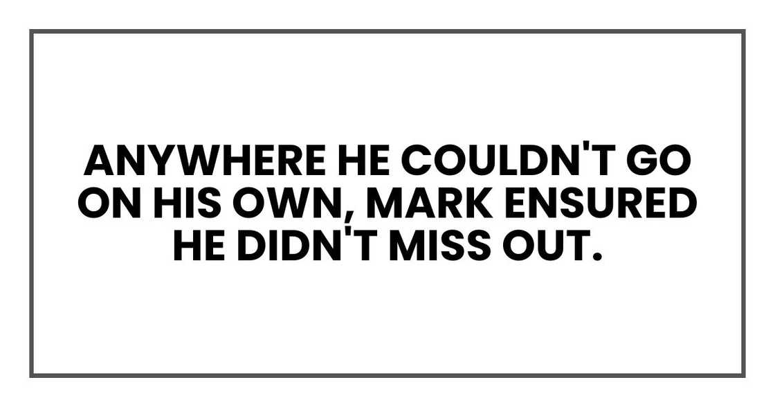 Anywhere he couldn't go on his own, Mark ensured he didn't miss out.