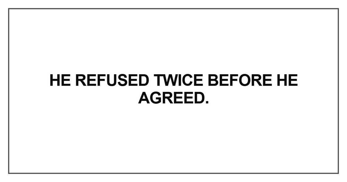 He refused twice before he agreed He refused twice before he agreed