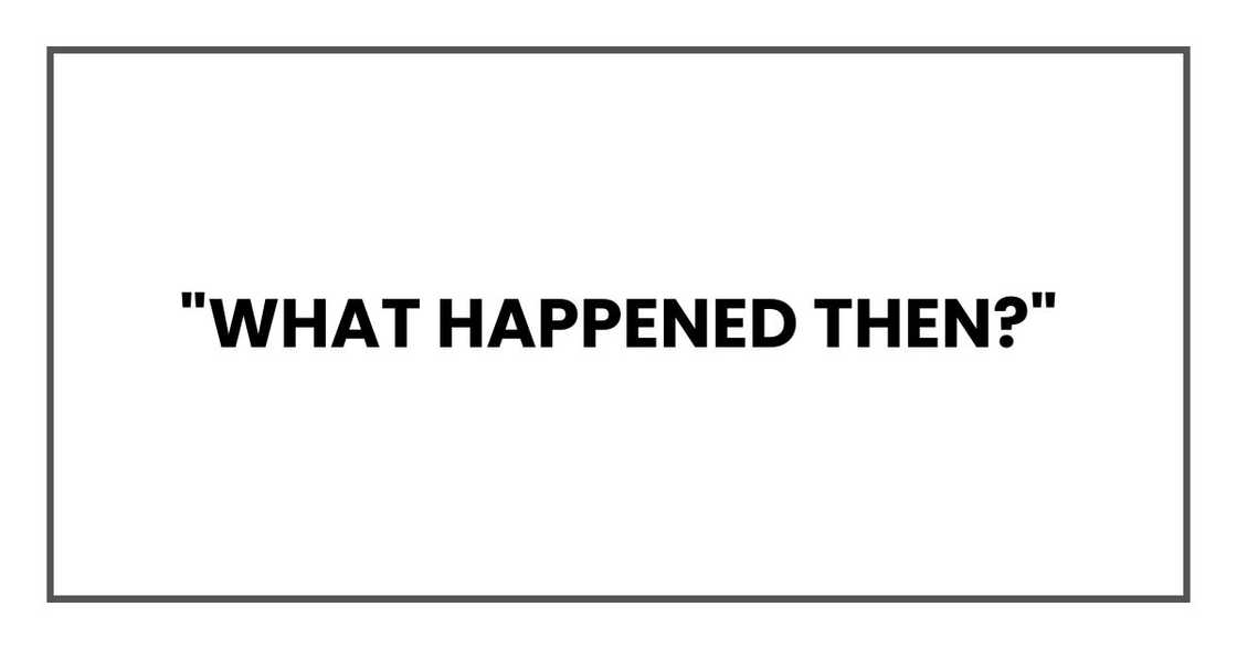 "What happened then?" "What happened then?"