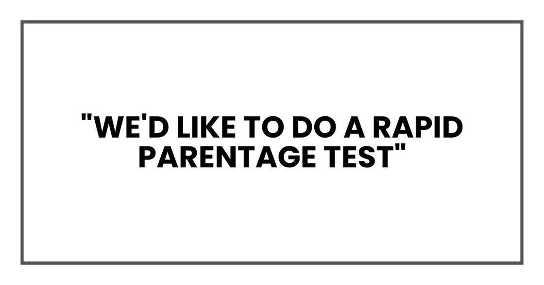 "We'd like to do a rapid parentage test,"
