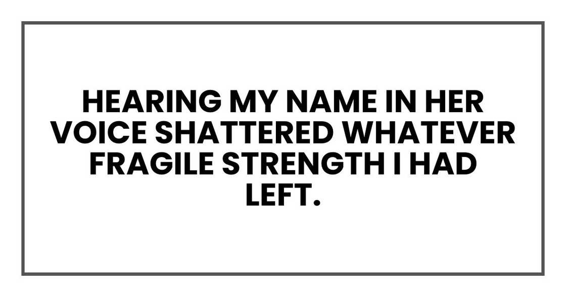 Hearing my name in her voice shattered whatever fragile strength I had left. Hearing my name in her voice shattered whatever fragile strength I had left.