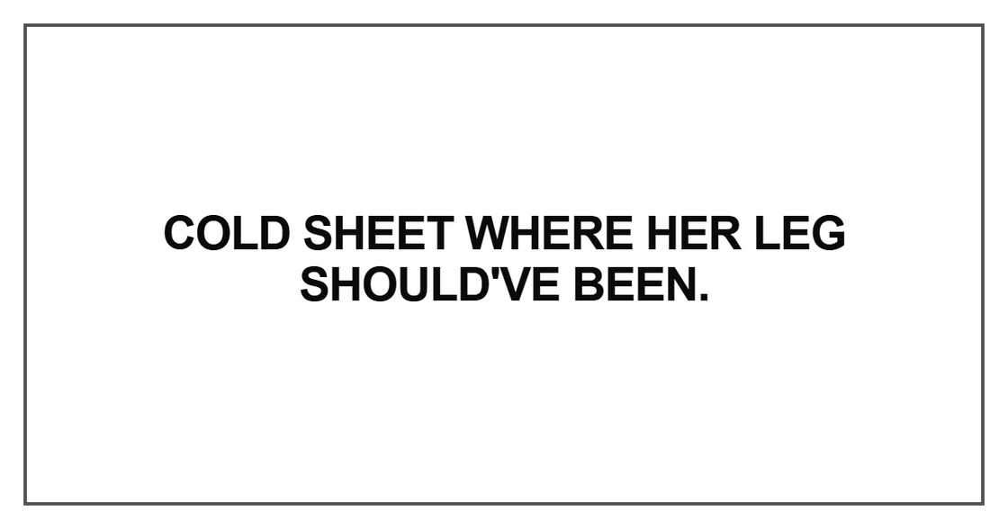 Cold sheet where her leg should've been