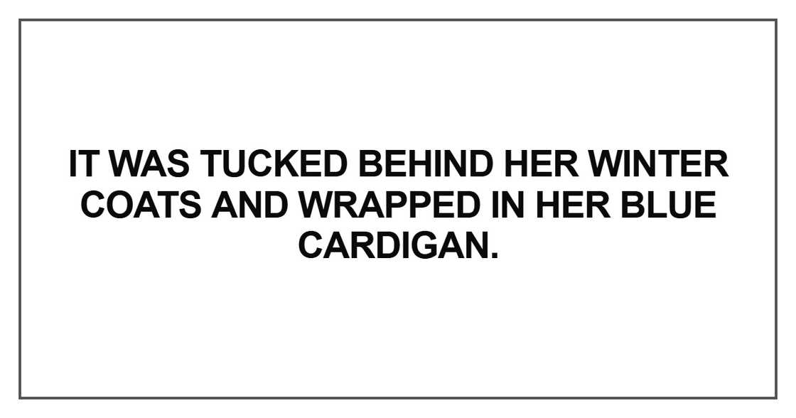 It was tucked behind her winter coats