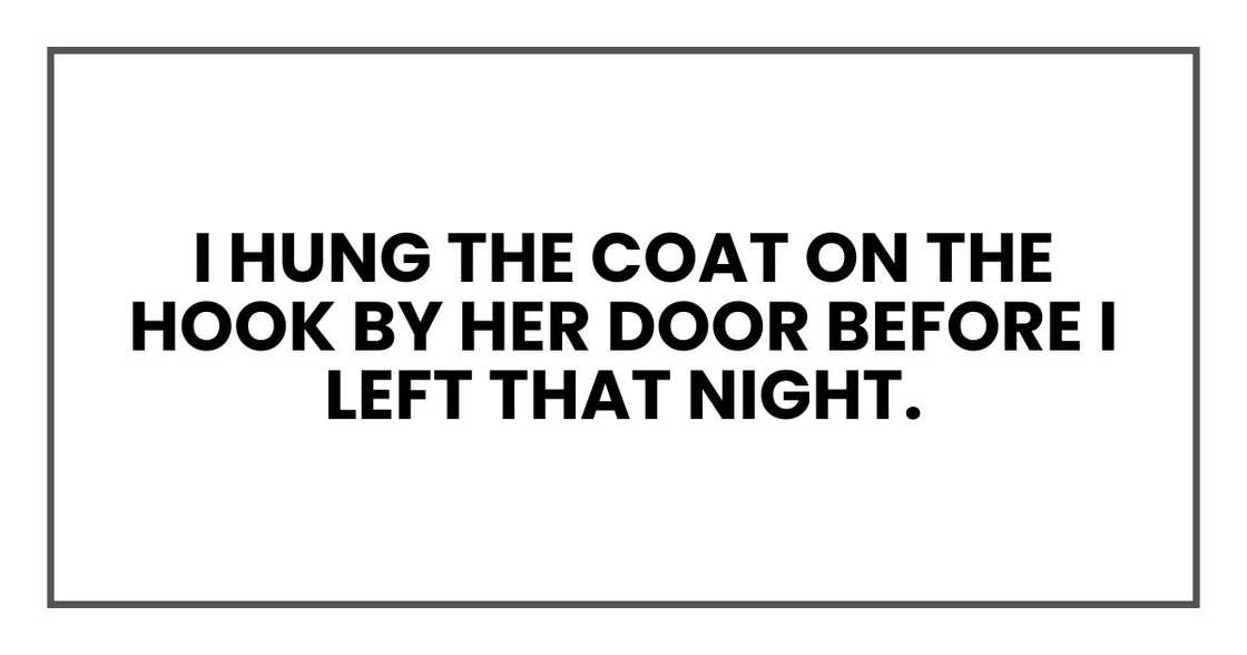I hung the coat on the hook by her door before I left that night.