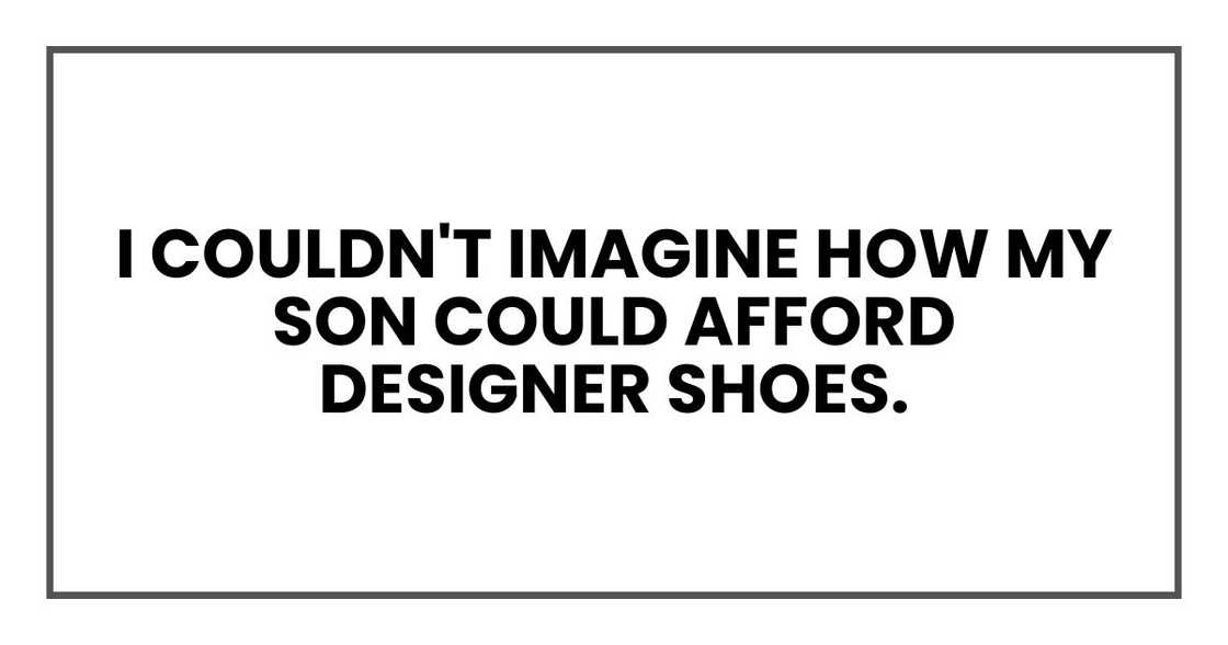 I couldn't imagine how my son could afford designer shoes.