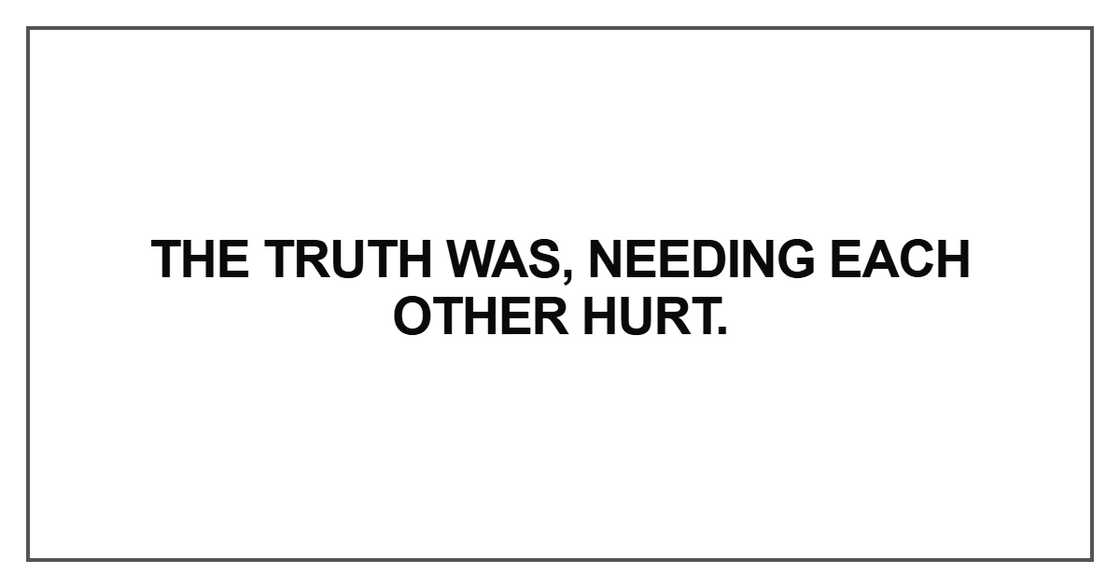 The truth was, needing each