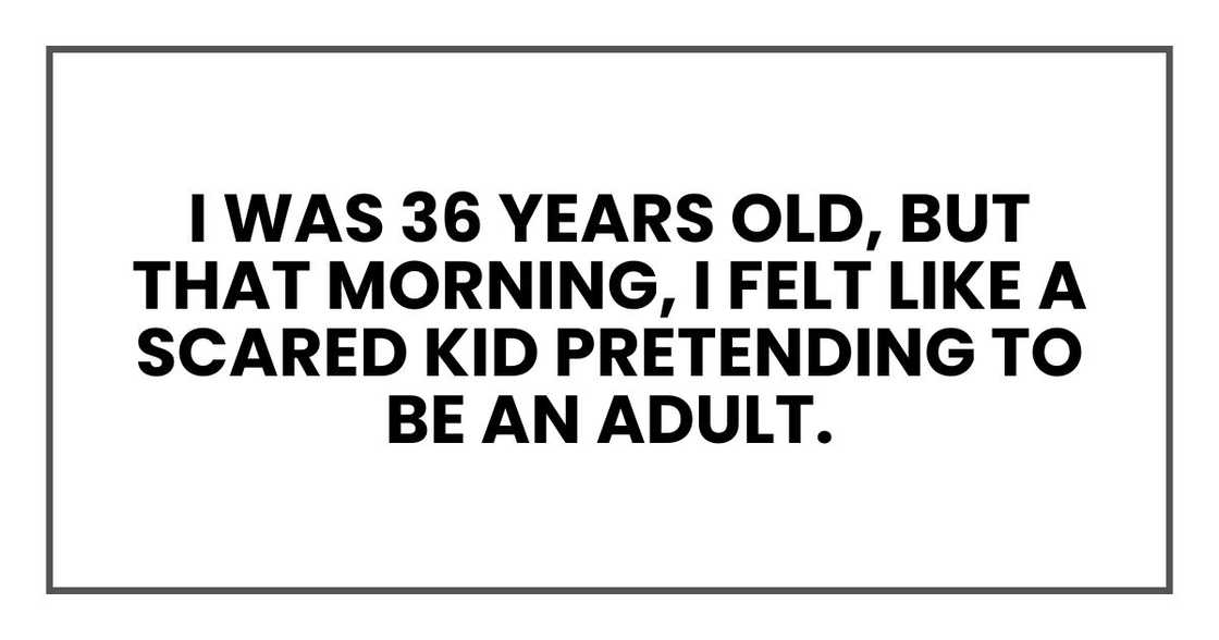 I was 36 years old, but that morning, I felt like a scared kid pretending to be an adult.