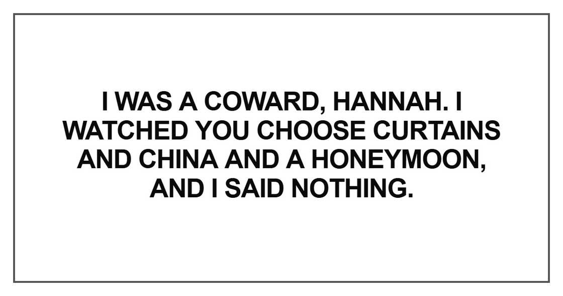 I was a coward, Hannah. I watched you choose curtains