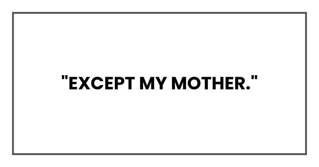 "Except my mother." "Except my mother."