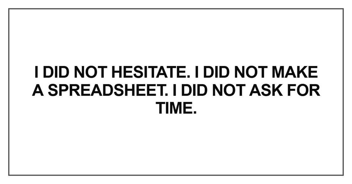 I did not hesitate. I did not make a spreadsheet