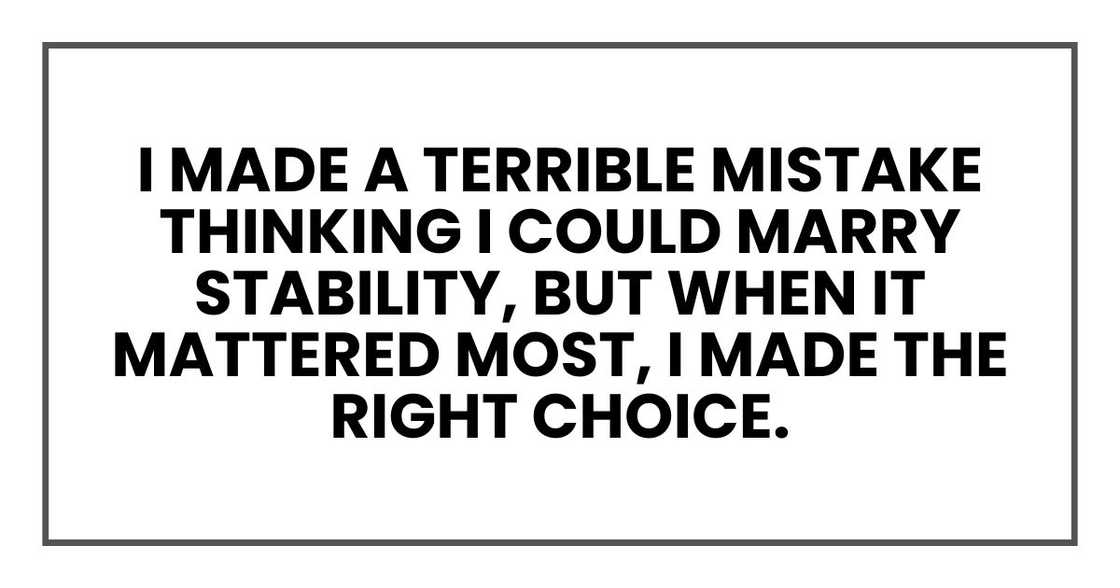 I made a terrible mistake thinking I could marry stability, but when it mattered most, I made the right choice.